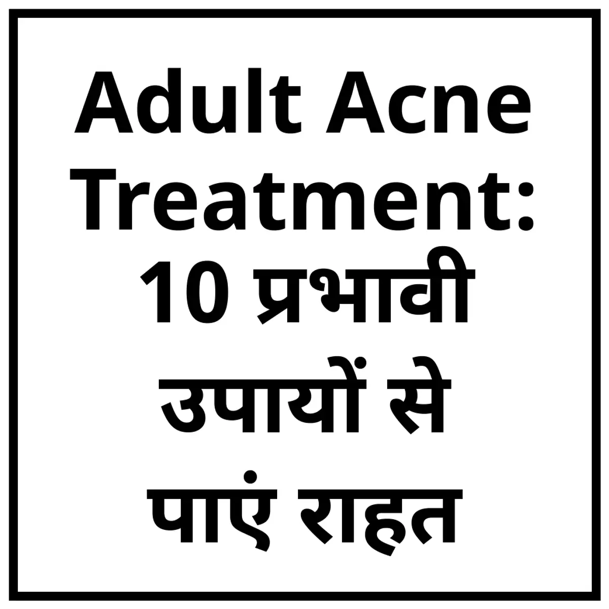 Adult Acne Treatment: 10 प्रभावी उपायों से पाएं राहत