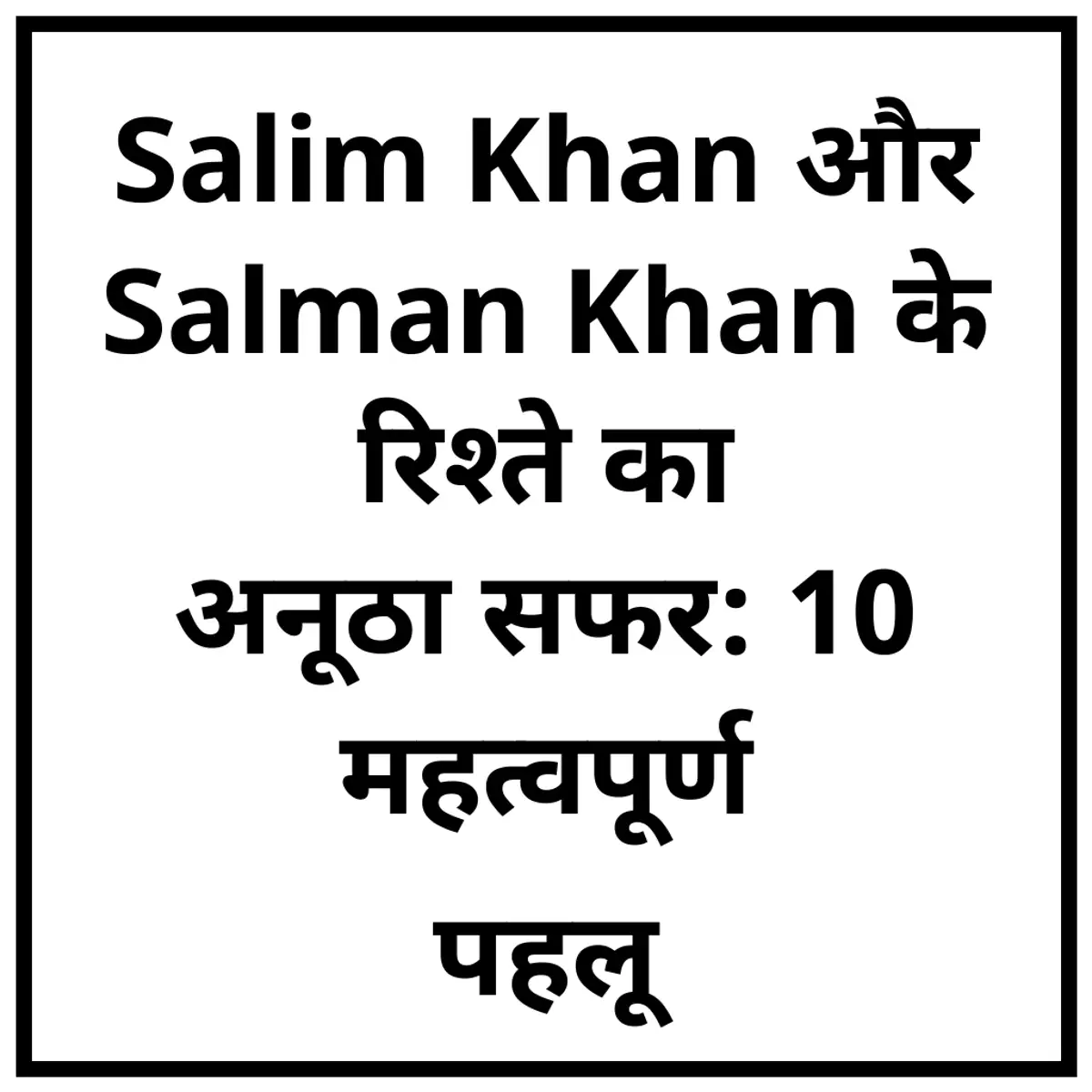 Salim Khan और Salman Khan के रिश्ते का अनूठा सफर: 10 महत्वपूर्ण पहलू